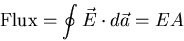 \begin{displaymath}
{\rm Flux} = \oint \vec{E} \cdot d \vec{a} = EA
\end{displaymath}