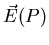 $\vec{E}(P)$