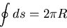 \begin{displaymath}
\oint ds = 2 \pi R
\end{displaymath}