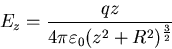 \begin{displaymath}
E_{z}=\frac{qz}{4 \pi \varepsilon_{0} (z^{2}+R^{2})^{\frac{3}{2}}}
\end{displaymath}