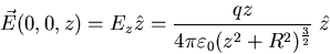 \begin{displaymath}
\vec{E}(0,0,z)=E_z\hat{z}=\frac{qz}{4\pi \varepsilon_{0}
(z^{2}+R^{2})^{\frac{3}{2}}}\;\hat{z}
\end{displaymath}