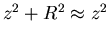 $z^2+R^2\approx z^2$