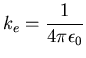 $\displaystyle k_e=\frac{1}{4\pi\epsilon_0}$