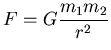 $\displaystyle F = G\frac{m_1m_2}{r^2}$