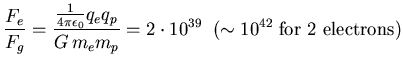 $\displaystyle \frac{F_e}{F_g} = \frac{\frac{1}{4\pi\epsilon_0}q_e q_p}{G  m_em_p} =
2\cdot 10^{39}\;\; (\sim 10^{42}\; \mbox{for 2 electrons})$