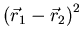 $\displaystyle \left(\vec{r}_1-\vec{r}_2\right)^2$