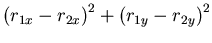 $\displaystyle \left(r_{1x}-r_{2x}\right)^2 +
\left( r_{1y}-r_{2y}\right)^2$