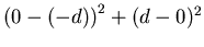 $\displaystyle \left(0 - (-d)\right)^2 + (d-0)^2$