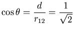 $\displaystyle \cos\theta = \frac{d}{r_{12}} = \frac{1}{\sqrt{2}}$