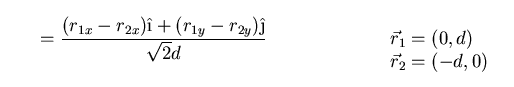 $\displaystyle \qquad =
\frac{(r_{1x}-r_{2x})\hat{\i}+(r_{1y}-r_{2y})\hat{\j}}{\...
...in}
\begin{array}{ll}
& \\
\vec{r}_1 = (0,d)\\
\vec{r}_2 = (-d,0)
\end{array}$