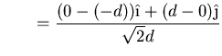 $\displaystyle \qquad = \frac{(0-(-d))\hat{\i}+(d-0)\hat{\j}}{\sqrt{2}d}$