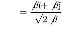 $\displaystyle \qquad = \frac{\not d\hat{\i}+\not d\hat{\j}}{\sqrt{2}\not d}$