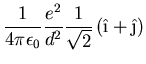 $\displaystyle \frac{1}{4\pi\epsilon_0} \frac{e^2}{d^2} \frac{1}{\sqrt{2}}
\left( \hat{\i} + \hat{\j}\right)$