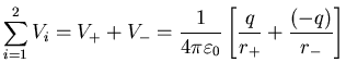 $\displaystyle \sum_{i=1}^{2} V_{i} = V_{+} + V_{-} = \frac{1}{4 \pi \varepsilon_{0}}
\left[ \frac{q}{r_{+}} + \frac{(-q)}{r_{-}} \right]$