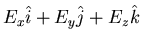 $\displaystyle E_{x} \hat{i} + E_{y} \hat{j} + E_{z} \hat{k}$