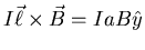 $\displaystyle I \vec{\ell} \times \vec{B} = I a B \hat{y}$