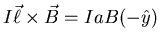 $\displaystyle I \vec{\ell} \times \vec{B} = I a B (-\hat{y})$