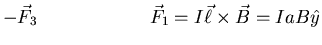 $\displaystyle - \vec{F}_{3} \qquad\qquad\qquad \vec{F}_{1} = I \vec{\ell}
\times \vec{B} = I a B \hat{y}$