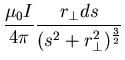 $\displaystyle \frac{\mu_{0}I}{4 \pi} \frac{r_{\perp} ds}{(s^{2} +
r_{\perp}^{2})^{\frac{3}{2}}}$