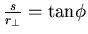 $\frac{s}{r_{\perp}}={\rm tan} \phi$