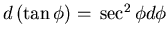 $d   ({\rm tan}   \phi) =   {\rm sec}^{2}  \phi d \phi$