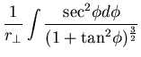 $\displaystyle \frac{1}{r_{\perp}} \int \frac{{\rm sec}^{2} \phi d \phi}{(1+{\rm tan}^{2} \phi)^{\frac{3}{2}}}$