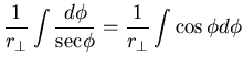 $\displaystyle \frac{1}{r_{\perp}} \int \frac{d \phi}{{\rm sec} \phi} =
\frac{1}{r_{\perp}} \int \cos \phi d \phi$