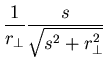 $\displaystyle \frac{1}{r_{\perp}} \frac{s}{\sqrt{s^{2}+r_{\perp}^{2}}}$