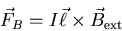 \begin{eqnarray*}
\vec{F}_{B} = I \vec{\ell} \times \vec{B}_{{\rm ext}}
\end{eqnarray*}