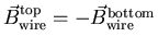 $\vec{B}_{{\rm wire}}^{{\rm top}} = -
\vec{B}_{{\rm wire}}^{{\rm bottom}}$