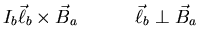 $\displaystyle I_{b} \vec{\ell}_{b} \times \vec{B}_{a}
\hspace*{0.5in} \vec{\ell}_{b} \perp \vec{B}_{a}$