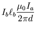 $\displaystyle I_{b} \ell_{b} \frac{\mu_{0} I_a}{2 \pi d}$