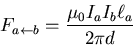 \begin{displaymath}
F_{a \leftarrow b} = \frac{\mu_{0}I_{a}I_{b}\ell_{a}}{2 \pi d}
\end{displaymath}