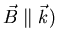 $\vec{B} \parallel
\vec{k})$