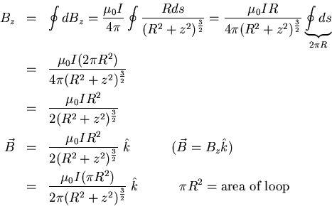 \begin{eqnarray*}
B_{z}& =& \oint d B_{z} = \frac{\mu_{0}I}{4 \pi}\oint
\frac{R...
...2}}}
\;\hat{k}
\hspace*{0.5in} \pi R^{2} = \mbox{area of loop}
\end{eqnarray*}