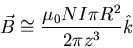 \begin{eqnarray*}
\vec{B} \cong \frac{\mu_{0} NI \pi R^{2}}{2 \pi z^{3}} \hat{k}
\end{eqnarray*}