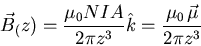 \begin{eqnarray*}
\vec{B}_(z) = \frac{\mu_{0} NIA}{2 \pi z^{3}} \hat{k} =
\frac{\mu_{0}  \vec{\mu}}{2 \pi z^{3}}
\end{eqnarray*}