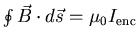 $\oint \vec{B} \cdot d \vec{s} = \mu_{0} I_{{\rm enc}}$