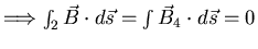 $\Longrightarrow \int_{2} \vec{B} \cdot d \vec{s} = \int
\vec{B}_{4} \cdot d \vec{s} = 0$