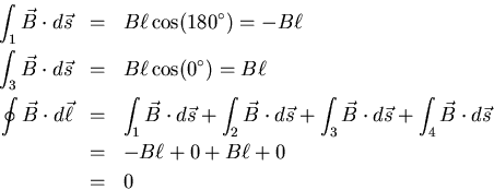 \begin{eqnarray*}
\int_{1} \vec{B} \cdot d \vec{s} &=& B \ell \cos (180^{\circ})...
... \\
&=& - B \ell + 0 + B \ell + 0 \nonumber \\
&=& 0 \nonumber
\end{eqnarray*}