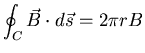 $\displaystyle \oint_{C} \vec{B} \cdot d \vec{s} = 2 \pi r B$