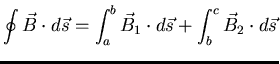 $\displaystyle \oint \vec{B} \cdot d \vec{s} = \int_{a}^{b} \vec{B}_{1} \cdot d
\vec{s} + \int_{b}^{c} \vec{B}_{2} \cdot d \vec{s}$