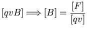 $\displaystyle \left[ q v B \right] \Longrightarrow \left[ B \right] =
\frac{\left[ F \right] }{\left[ qv \right] }$