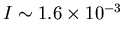 $I\sim 1.6\times 10^{-3}$