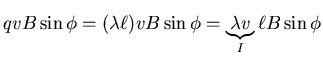 $\displaystyle qvB \sin \phi = (\lambda \ell) v B \sin \phi = \underbrace{\lambda
v}_{I} \ell B \sin \phi$