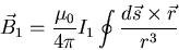 \begin{displaymath}
\vec{B}_{1} = \frac{\mu_{0}}{4 \pi} I_{1} \oint
\frac{d\vec{s} \times \vec{r}}{r^{3}}
\end{displaymath}