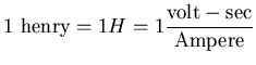 $\displaystyle \mbox{1 henry} = 1 H = 1 \frac{{\rm volt-sec}}{{\rm Ampere}}$