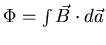 $\Phi = \int \vec{B} \cdot d \vec{a}$