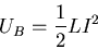 \begin{displaymath}
U_{B} = \frac{1}{2} LI^{2}
\end{displaymath}