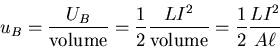 \begin{eqnarray*}
u_{B}=\frac{U_{B}}{{\rm volume}} = \frac{1}{2} \frac{L I^{2}}{{\rm volume}} = \frac{1}{2} \frac{L I^{2}}{A \ell}
\end{eqnarray*}